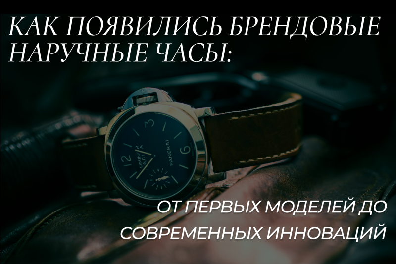 Как появились брендовые наручные часы: от первых моделей до современных инноваций